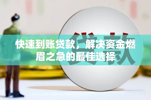 自贡快速到账贷款，解决资金燃眉之急的最佳选择
