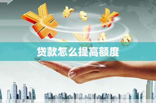 自贡贷款怎么提高额度
