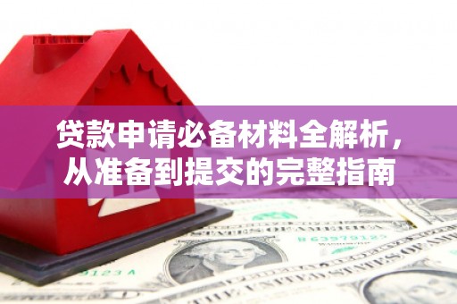 自贡贷款申请必备材料全解析，从准备到提交的完整指南