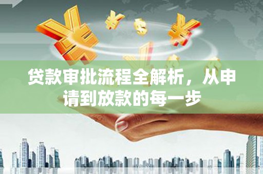 自贡贷款审批流程全解析，从申请到放款的每一步