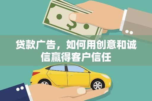 自贡贷款广告，如何用创意和诚信赢得客户信任