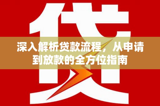 自贡深入解析贷款流程，从申请到放款的全方位指南