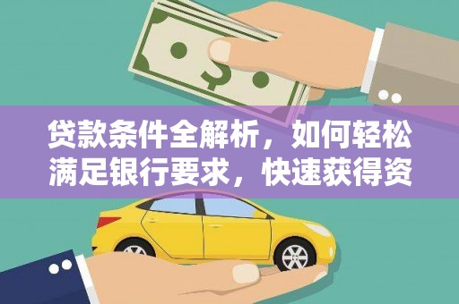 自贡贷款条件全解析，如何轻松满足银行要求，快速获得资金支持