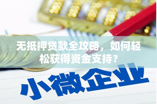 自贡无抵押贷款全攻略，如何轻松获得资金支持？