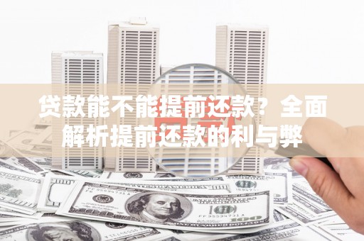 自贡贷款能不能提前还款？全面解析提前还款的利与弊