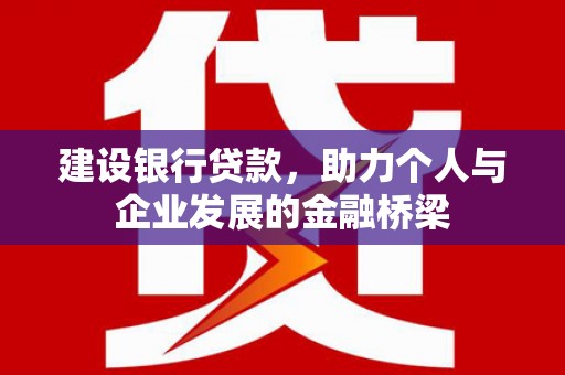 自贡建设银行贷款，助力个人与企业发展的金融桥梁