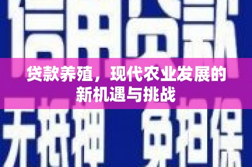 自贡贷款养殖，现代农业发展的新机遇与挑战