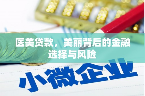 自贡医美贷款，美丽背后的金融选择与风险
