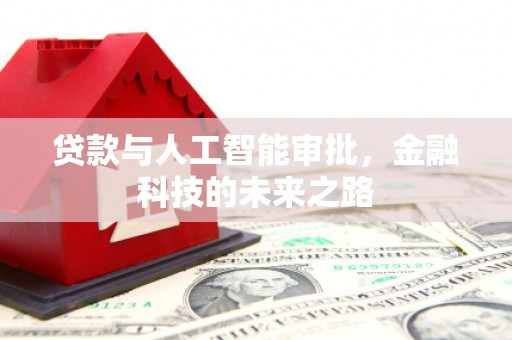 自贡贷款与人工智能审批，金融科技的未来之路