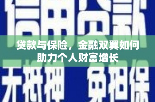自贡贷款与保险，金融双翼如何助力个人财富增长