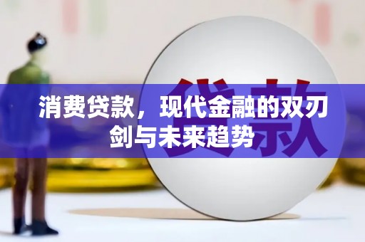 自贡消费贷款，现代金融的双刃剑与未来趋势