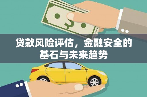 自贡贷款风险评估，金融安全的基石与未来趋势