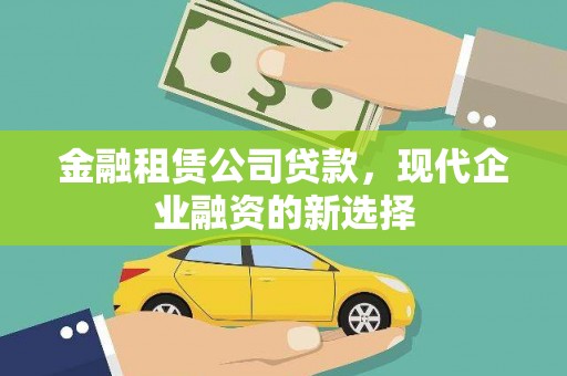 自贡金融租赁公司贷款，现代企业融资的新选择