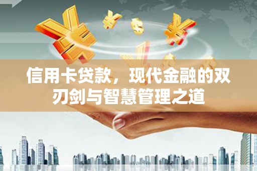 自贡信用卡贷款，现代金融的双刃剑与智慧管理之道