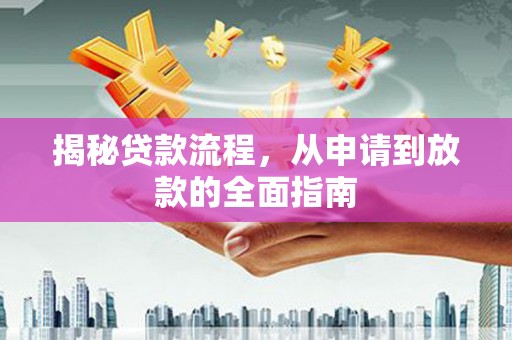 自贡揭秘贷款流程，从申请到放款的全面指南