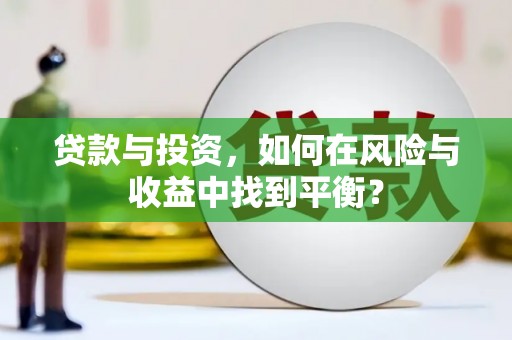 自贡贷款与投资，如何在风险与收益中找到平衡？