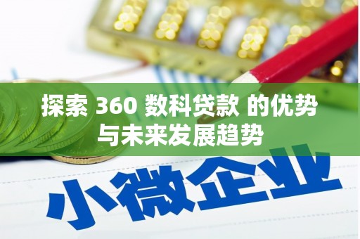 自贡探索 360 数科贷款 的优势与未来发展趋势