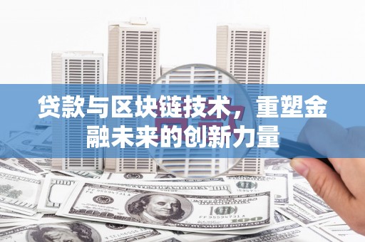 自贡贷款与区块链技术，重塑金融未来的创新力量