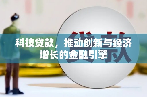 自贡科技贷款，推动创新与经济增长的金融引擎