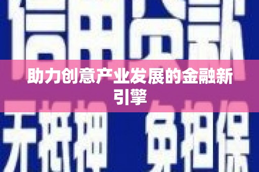 自贡助力创意产业发展的金融新引擎