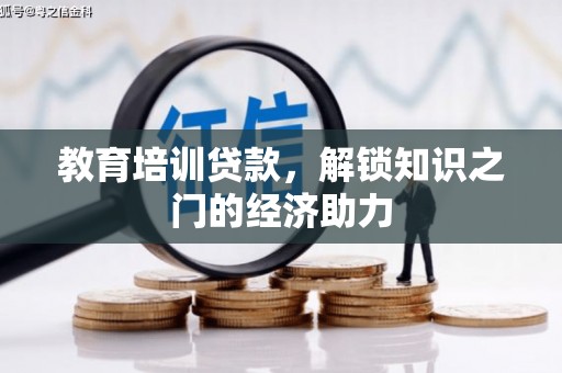 自贡教育培训贷款，解锁知识之门的经济助力