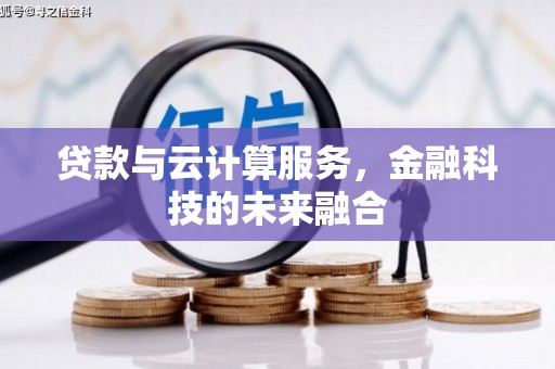 自贡贷款与云计算服务，金融科技的未来融合