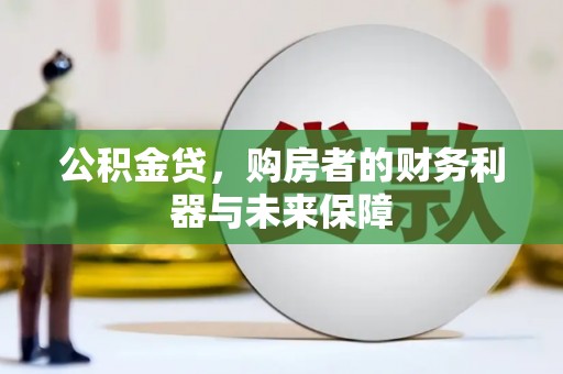 自贡公积金贷，购房者的财务利器与未来保障