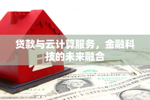 自贡贷款与云计算服务，金融科技的未来融合