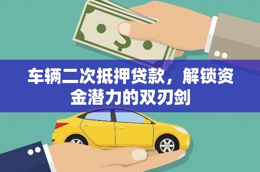 自贡车辆二次抵押贷款，解锁资金潜力的双刃剑