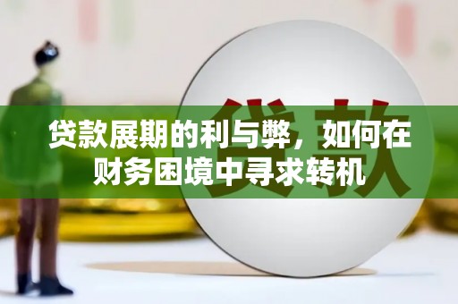 自贡贷款展期的利与弊，如何在财务困境中寻求转机