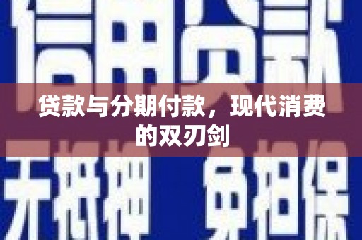 自贡贷款与分期付款，现代消费的双刃剑
