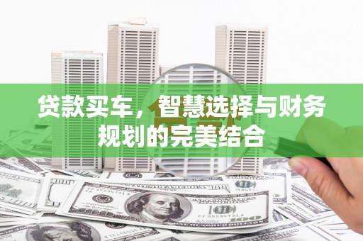 自贡贷款买车，智慧选择与财务规划的完美结合