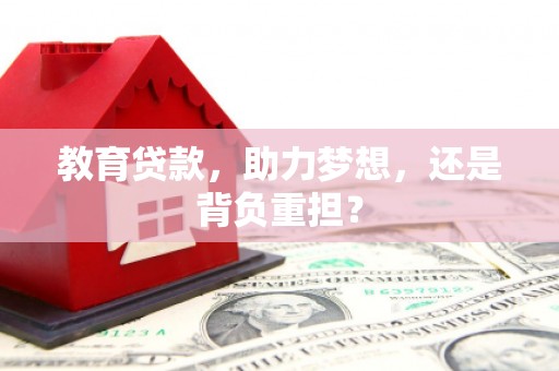 自贡教育贷款，助力梦想，还是背负重担？
