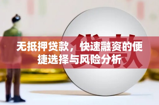 自贡无抵押贷款，快速融资的便捷选择与风险分析