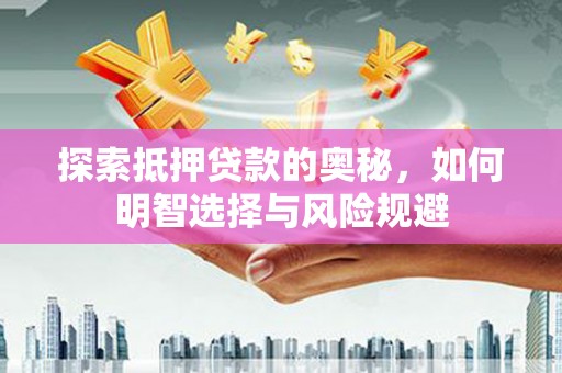 自贡探索抵押贷款的奥秘，如何明智选择与风险规避