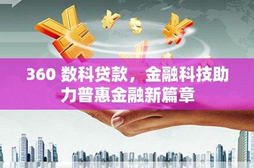 自贡360 数科贷款，金融科技助力普惠金融新篇章