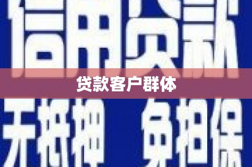 自贡贷款客户群体