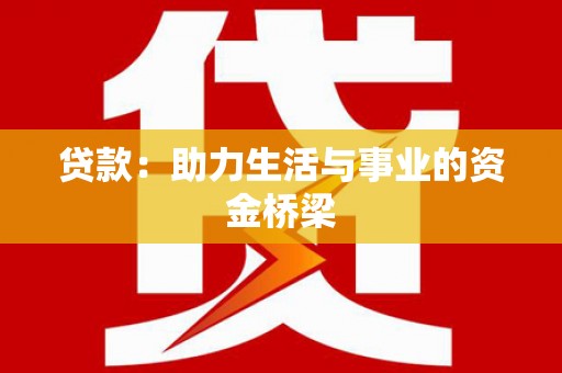 自贡贷款：助力生活与事业的资金桥梁