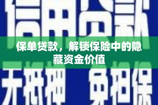 自贡保单贷款，解锁保险中的隐藏资金价值