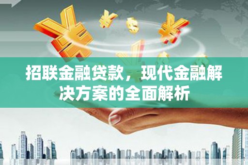 自贡招联金融贷款，现代金融解决方案的全面解析