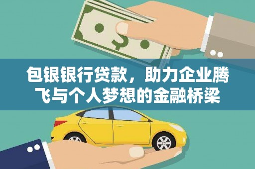 自贡包银银行贷款，助力企业腾飞与个人梦想的金融桥梁