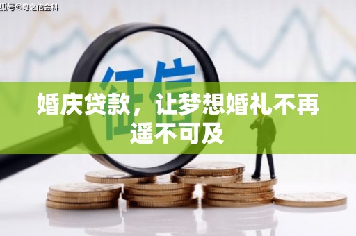 自贡婚庆贷款，让梦想婚礼不再遥不可及