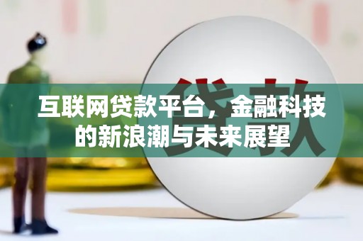 自贡互联网贷款平台，金融科技的新浪潮与未来展望