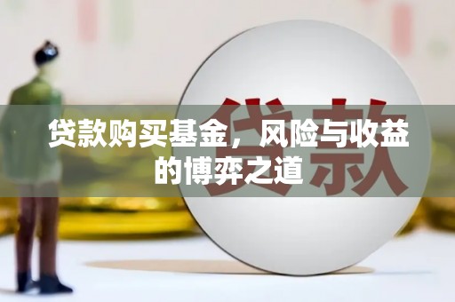 自贡贷款购买基金，风险与收益的博弈之道