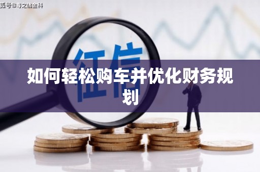 自贡如何轻松购车并优化财务规划