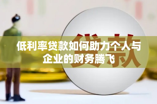 自贡低利率贷款如何助力个人与企业的财务腾飞