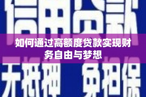 自贡如何通过高额度贷款实现财务自由与梦想