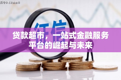 自贡贷款超市，一站式金融服务平台的崛起与未来