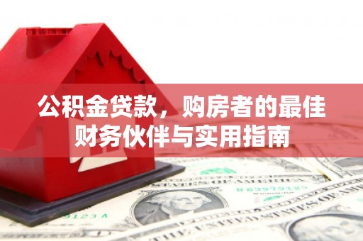 自贡公积金贷款，购房者的最佳财务伙伴与实用指南