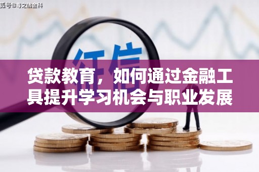 自贡贷款教育，如何通过金融工具提升学习机会与职业发展